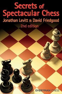 Secrets of Spectacular Chess - Jonathan Levitt,David Friedgood - cover