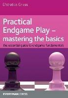 Practical Endgame Play - Mastering Basics: The Essential Guide to Endgame Fundamentals - Efstratios Grivas - cover