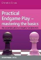 Practical Endgame Play - Mastering Basics: The Essential Guide to Endgame Fundamentals
