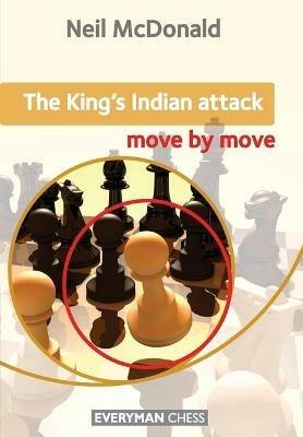 The King's Indian Attack: Move by Move - Neil McDonald - cover