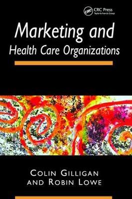 Marketing and Healthcare Organizations - Colin Gilligan,Robin Lowe - cover