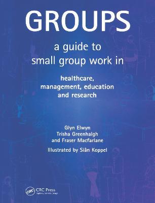 Groups: A Guide to Small Group Work in Healthcare, Management, Education and Research - Glyn Elwyn,Trisha Greenhalgh,Fraser Macfarlane - cover