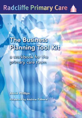 The Business Planning Tool Kit: A Workbook For The Primary Care Team - Annie Philips - cover