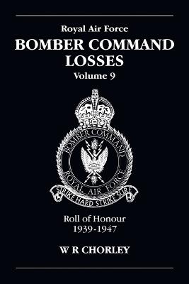 RAF Bomber Command Losses Volume 9: Roll of Honour 1939-1947 - W. R Chorley - cover