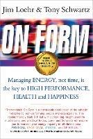 On Form: Managing Energy, Not Time, is the Key to High Performance, Health and Happiness