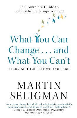 What You Can Change. . . and What You Can't: The Complete Guide to Successful Self-Improvement - Martin Seligman - cover