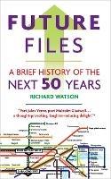 Future Files: A Brief History of the Next 50 Years - Richard Watson - cover