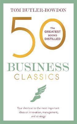 50 Business Classics: Your shortcut to the most important ideas on innovation, management, and strategy - Tom Butler-Bowdon - cover
