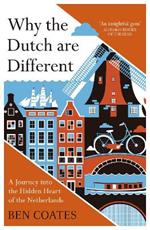 Why the Dutch are Different: A Journey into the Hidden Heart of the Netherlands: From Amsterdam to Zwarte Piet, the acclaimed guide to travel in Holland