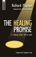 The Healing Promise: Is it always God's will to heal? - Richard Mayhue - cover