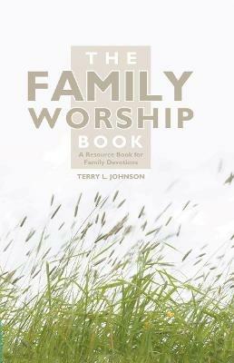 The Family Worship Book: A Resource Book for Family Devotions - Terry L. Johnson - cover