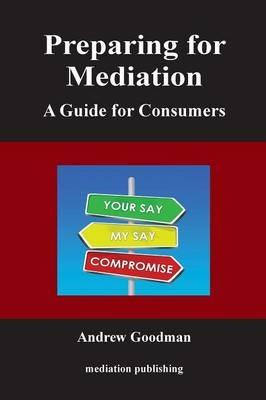 Preparing for Mediation: A Guide for Consumers - Andrew Goodman - cover