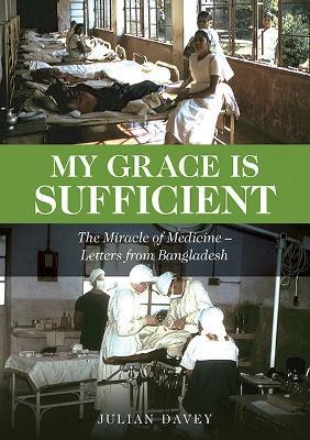 My Grace is Sufficient: The Miracle of Medicine - Letters from Bangladesh - Julian Davey - cover