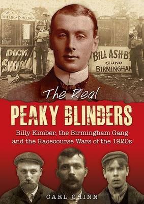 The Real Peaky Blinders: Billy Kimber, the Birmingham Gang and the Racecourse Wars of the 1920s - Carl Chinn - cover