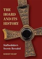 The Hoard and its History: Staffordshire's Secrets Revealed - Robert Sharp - cover