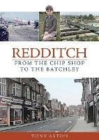 Redditch: From the Chip Shop to the Batchley - Tony Aston - cover