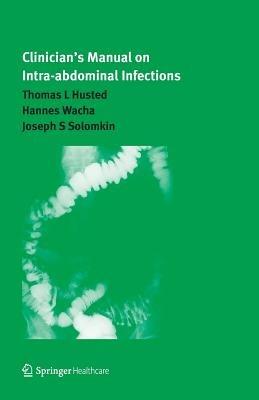 Clinician’s Manual on Intra-abdominal Infections - Joseph Solomkin,Thomas L. Husted,Hannes Wacha - cover