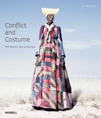 Conflict and Costume: The Herero Tribe of Namibia - Jim Naughten,Lutz Marten - cover