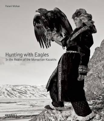 Hunting with Eagles: In the Realm of the Mongolian Kazakhs - Palani Mohan - cover