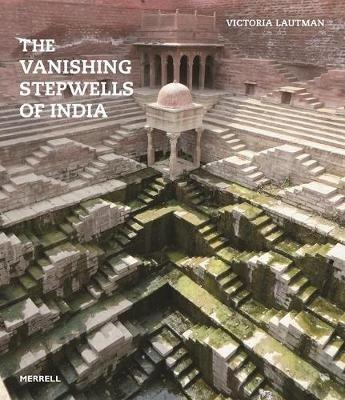 The Vanishing Stepwells of India - Victoria Lautman - cover