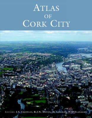 Atlas of Cork City - John Crowley,Robert Devoy,Denis Lineihan - cover