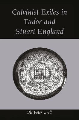 Calvinist Exiles in Tudor and Stuart England - Ole Peter Grell - cover