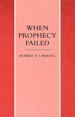 When Prophecy Failed: Reactions and Responses to Failure in the Old Testament Prophetic Traditions - Robert P. Carroll - cover