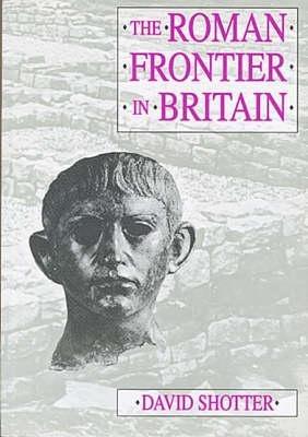 The Roman Frontier in Britain: Hadrian's Wall, the Antonine Wall and Roman Policy in Scotland - David C. A. Shotter - cover