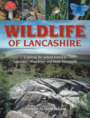Wildlife of Lancashire: Exploring the Natural History of Lancashire, Manchester and North Merseyside - Geoff Morries,Malcolm Edmunds - cover