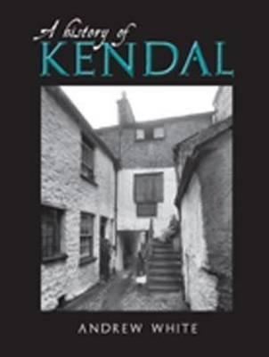 A History of Kendal - Andrew White - cover