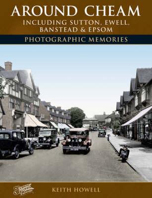 Around Cheam: Including Sutton, Ewell, Banstead and Epsom Photographic Memories - Keith Howell - cover