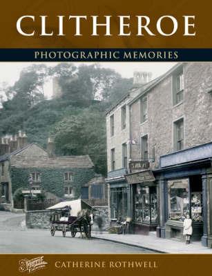 Clitheroe: Photographic Memories - Catherine Rothwell - cover