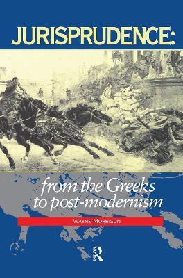 Jurisprudence: From The Greeks To Post-Modernity - Wayne Morrison - cover