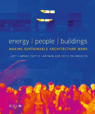 Energy / People / Buildings: Making sustainable architecture work - Judit Kimpian,Hattie Hartman,Sofie Pelsmakers - cover