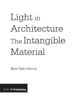 Light in Architecture: The Intangible Material - Elisa Valero Ramos - cover