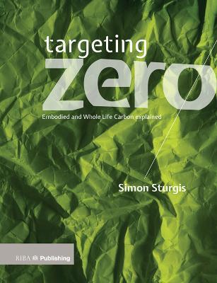 Targeting Zero: Embodied and Whole Life Carbon Explained - Simon Sturgis - cover