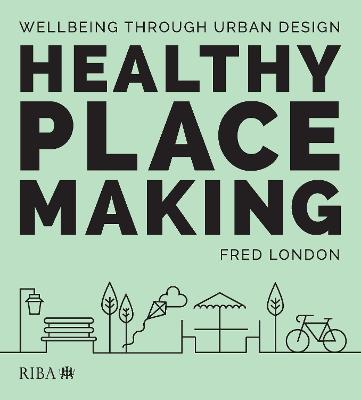 Healthy Placemaking: Wellbeing Through Urban Design - Fred London - cover