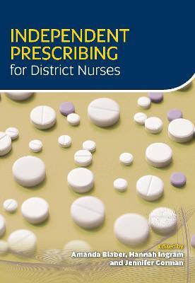 Independent Prescribing for District Nurses - Amanda Blaber,Hannah Morris,Jennifer Gorman - cover