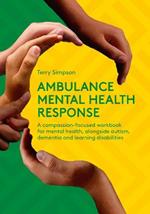 Ambulance Mental Health Response: A Compassion-Focused Workbook for Mental Health, Alongside Autism, Dementia, and Learning Disabilities