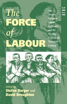 The Force of Labour: The Western European Labour Movement and the Working Class in the Twentieth Century - cover