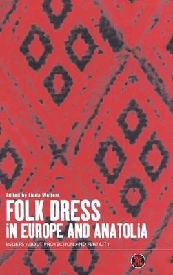 Folk Dress in Europe and Anatolia: Beliefs about Protection and Fertility - cover