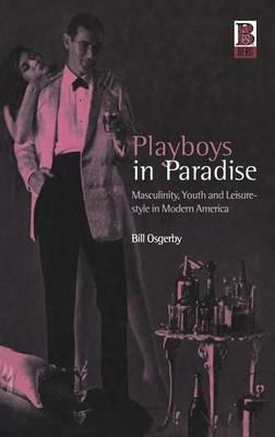 Playboys in Paradise: Masculinity, Youth and Leisure-Style in Modern America - Bill Osgerby - cover