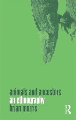 Animals and Ancestors: An Ethnography - Brian Morris - cover