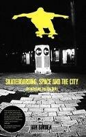 Skateboarding, Space and the City: Architecture and the Body - Iain Borden - cover