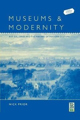 Museums and Modernity: Art Galleries and the Making of Modern Culture - Nick Prior - cover