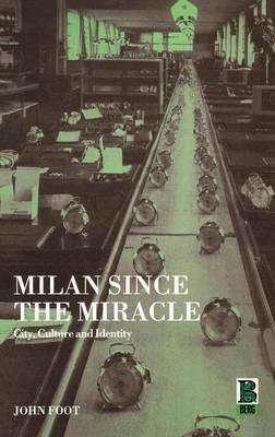 Milan since the Miracle: City, Culture and Identity - John Foot - cover