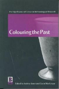 Colouring the Past: The Significance of Colour in Archaeological Research - cover