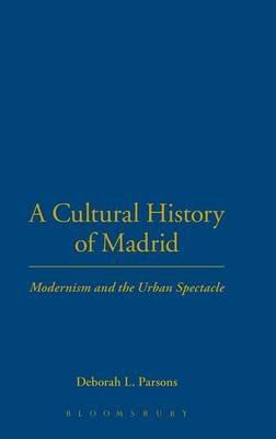 A Cultural History of Madrid: Modernism and the Urban Spectacle - Deborah L. Parsons - cover