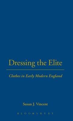 Dressing the Elite: Clothes in Early Modern England - Susan J. Vincent - cover