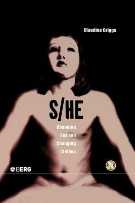 S/He: Changing Sex and Changing Clothes - Claudine Griggs - cover